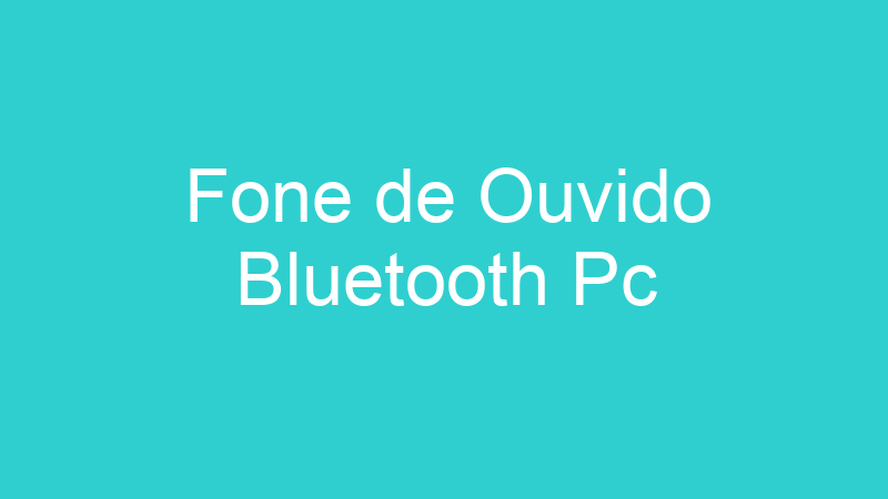 Fone de Ouvido Bluetooth Pc
