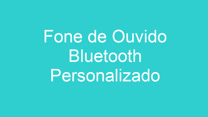 Fone de Ouvido Bluetooth Personalizado