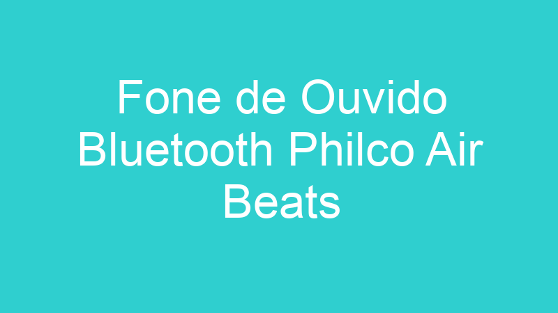 Fone de Ouvido Bluetooth Philco Air Beats