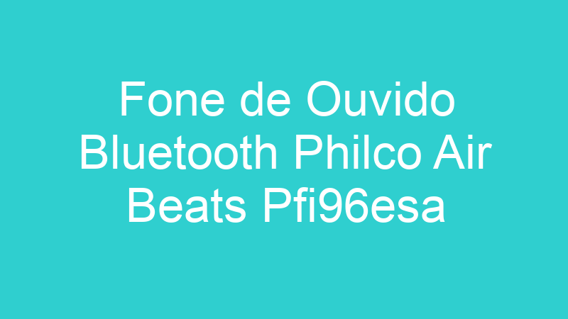 Fone de Ouvido Bluetooth Philco Air Beats Pfi96esa