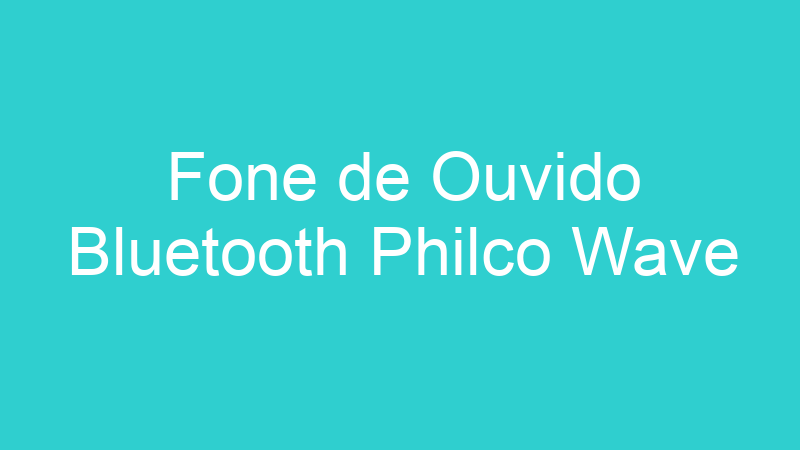 Fone de Ouvido Bluetooth Philco Wave