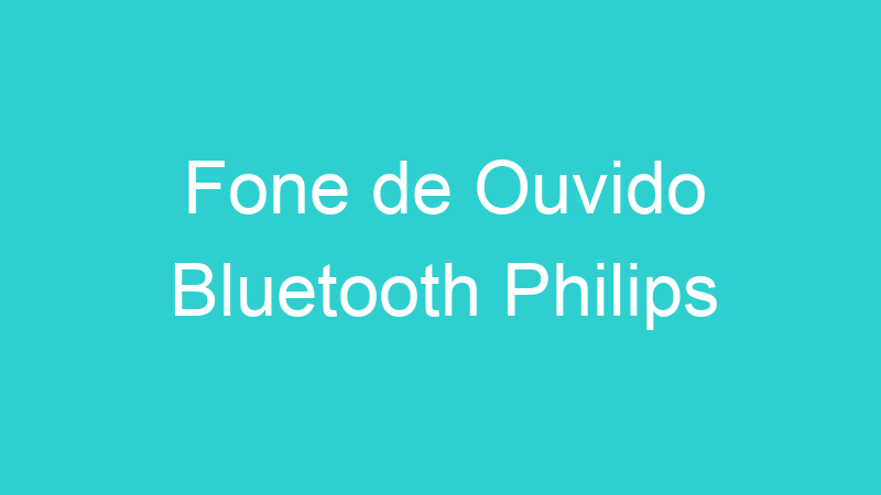 Fone de Ouvido Bluetooth Philips