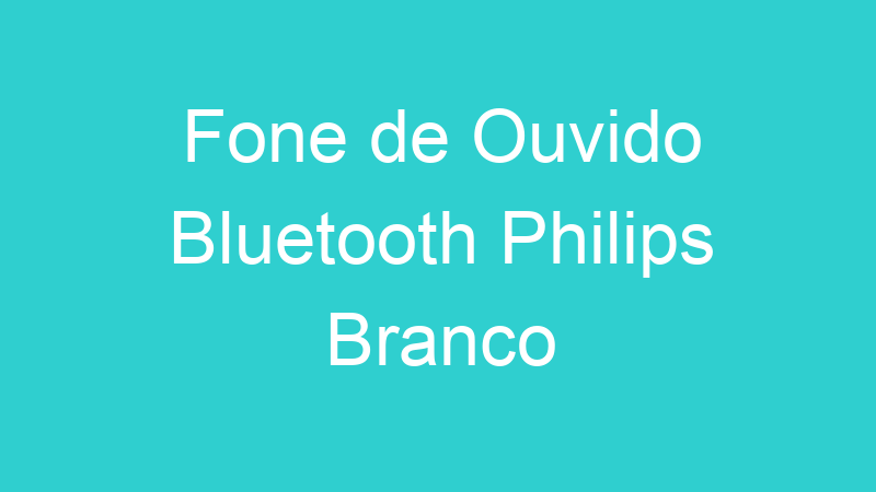 Fone de Ouvido Bluetooth Philips Branco