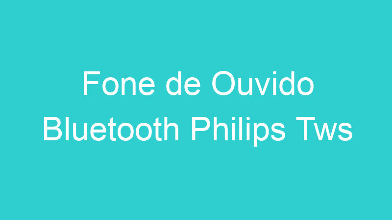 Fone de Ouvido Bluetooth Philips Tws