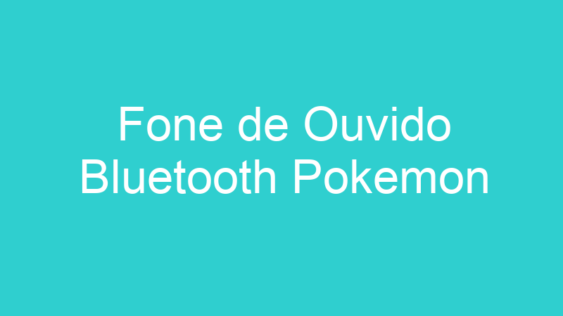Fone de Ouvido Bluetooth Pokemon