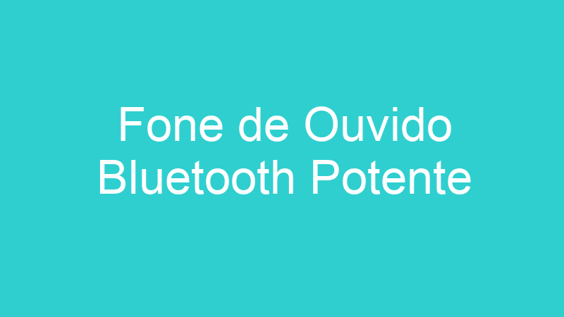 Fone de Ouvido Bluetooth Potente