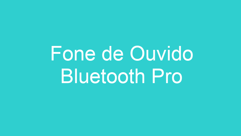 Fone de Ouvido Bluetooth Pro