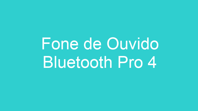 Fone de Ouvido Bluetooth Pro 4