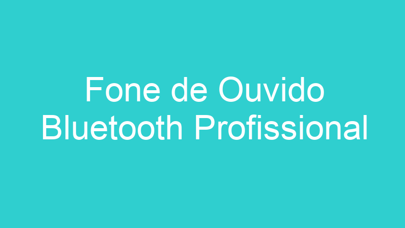 Fone de Ouvido Bluetooth Profissional