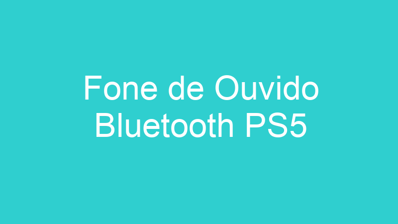 Fone de Ouvido Bluetooth PS5