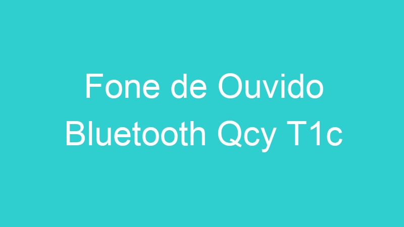 Fone de Ouvido Bluetooth Qcy T1c