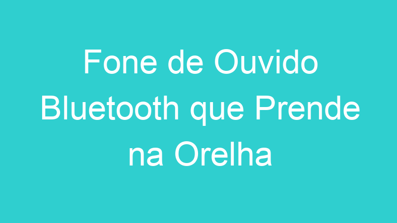 Fone de Ouvido Bluetooth que Prende na Orelha