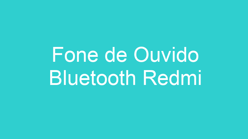 Fone de Ouvido Bluetooth Redmi
