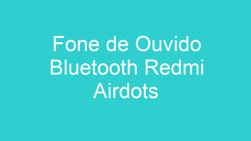 Fone de Ouvido Bluetooth Redmi Airdots