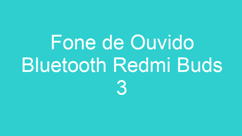 Fone de Ouvido Bluetooth Redmi Buds 3