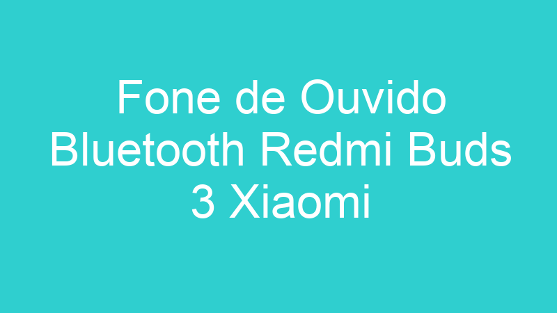 Fone de Ouvido Bluetooth Redmi Buds 3 Xiaomi