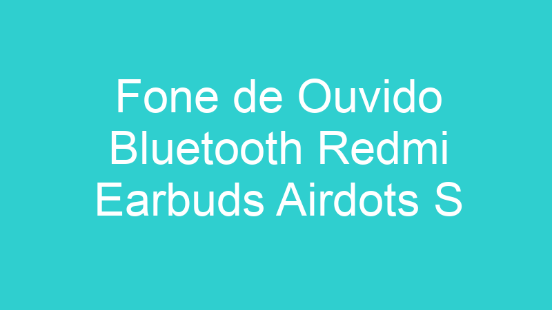 Fone de Ouvido Bluetooth Redmi Earbuds Airdots S