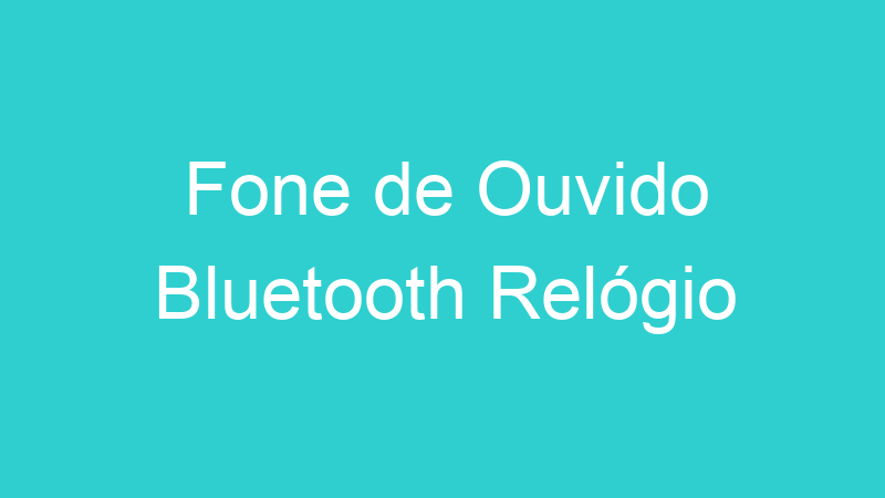 Fone de Ouvido Bluetooth Relógio