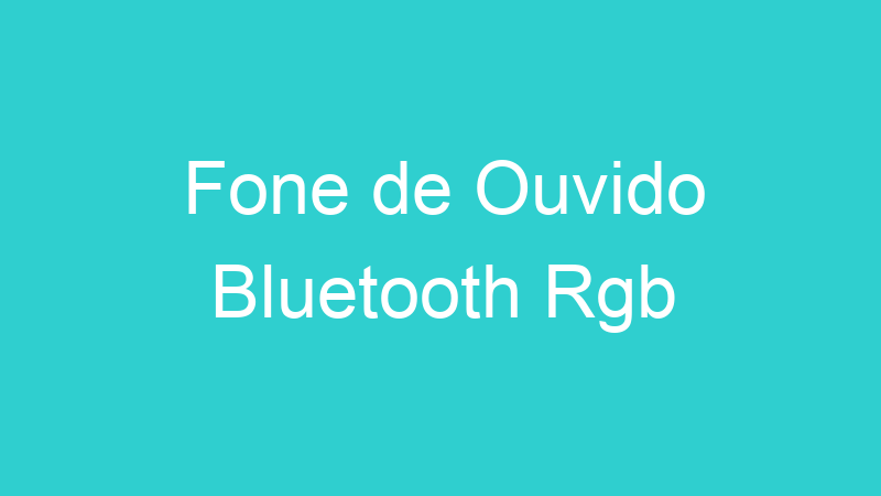 Fone de Ouvido Bluetooth Rgb