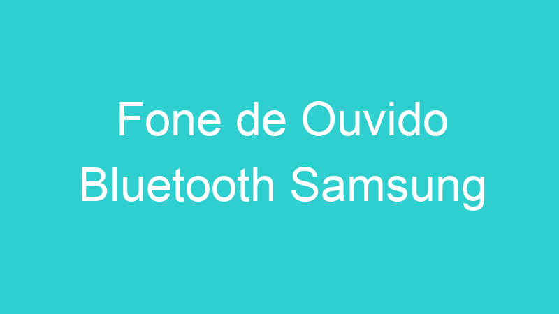 Fone de Ouvido Bluetooth Samsung