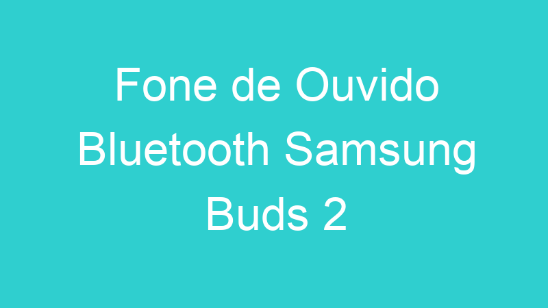 Fone de Ouvido Bluetooth Samsung Buds 2