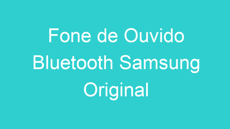 Fone de Ouvido Bluetooth Samsung Original