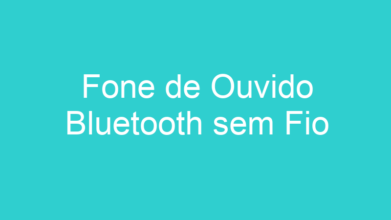 Fone de Ouvido Bluetooth sem Fio