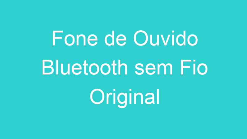 Fone de Ouvido Bluetooth sem Fio Original