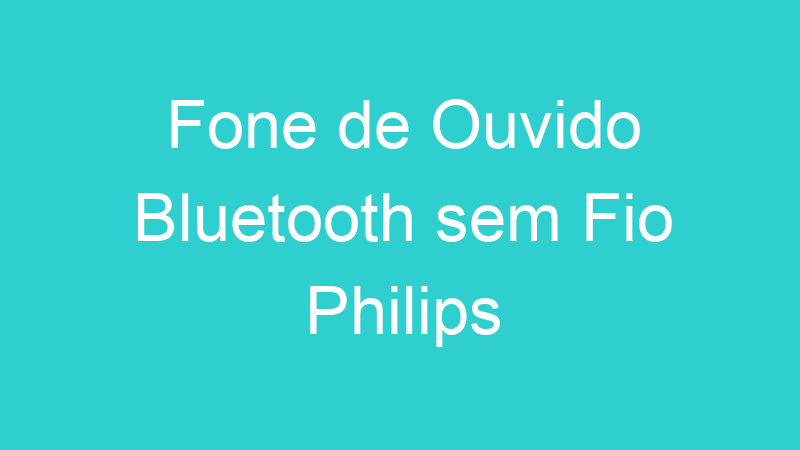 Fone de Ouvido Bluetooth sem Fio Philips