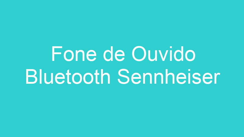 Fone de Ouvido Bluetooth Sennheiser