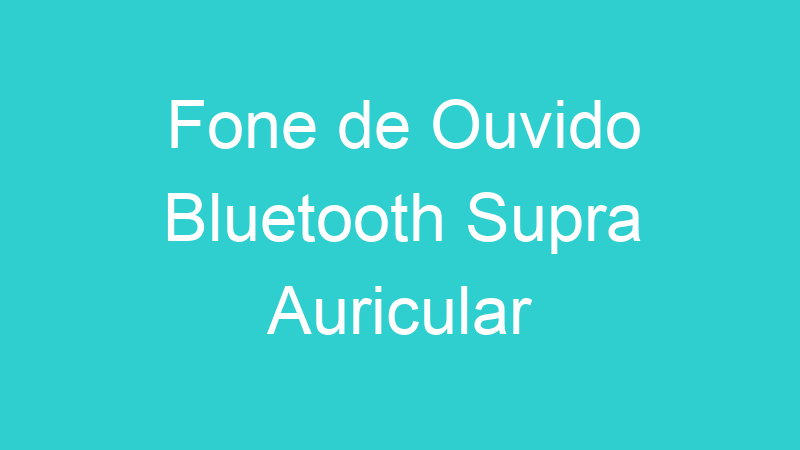 Fone de Ouvido Bluetooth Supra Auricular