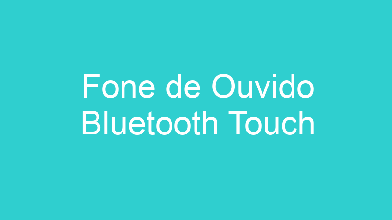 Fone de Ouvido Bluetooth Touch