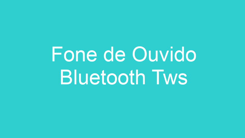Fone de Ouvido Bluetooth Tws