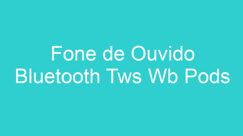 Fone de Ouvido Bluetooth Tws Wb Pods