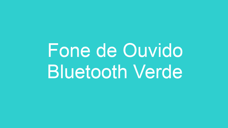 Fone de Ouvido Bluetooth Verde