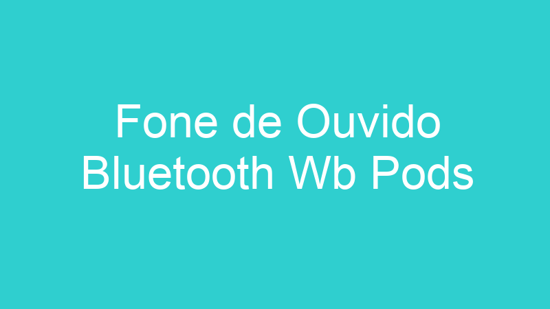 Fone de Ouvido Bluetooth Wb Pods