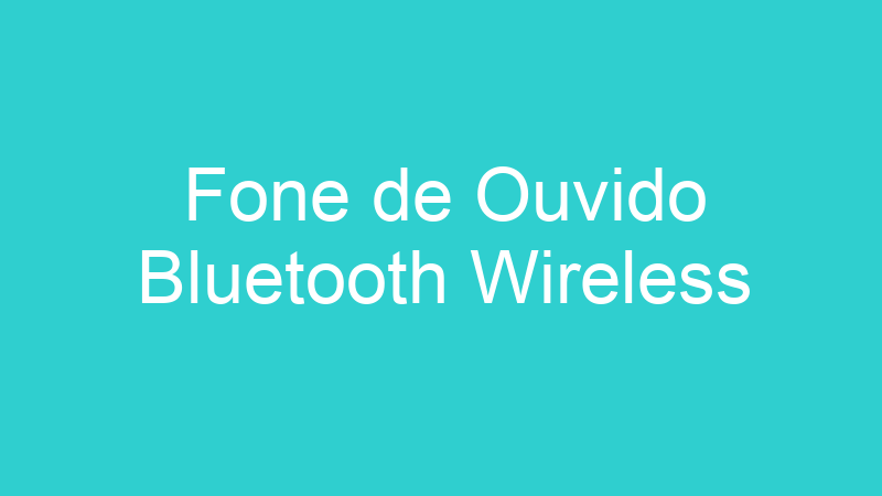 Fone de Ouvido Bluetooth Wireless