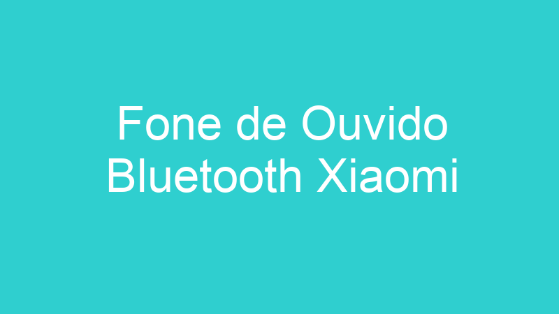 Fone de Ouvido Bluetooth Xiaomi