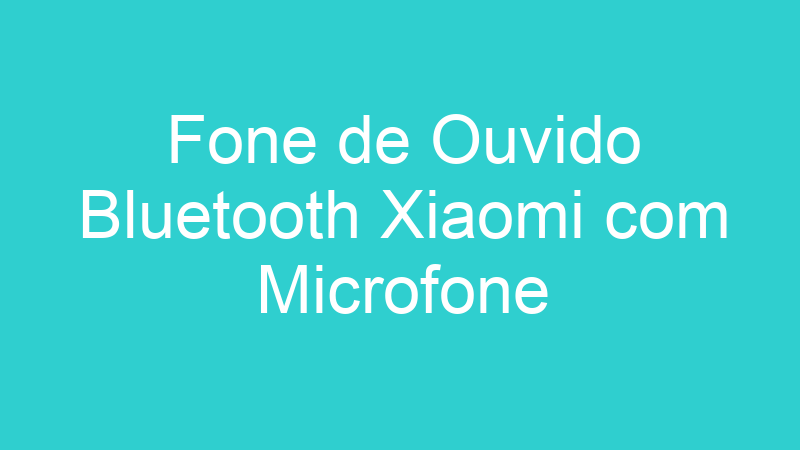 Fone de Ouvido Bluetooth Xiaomi com Microfone