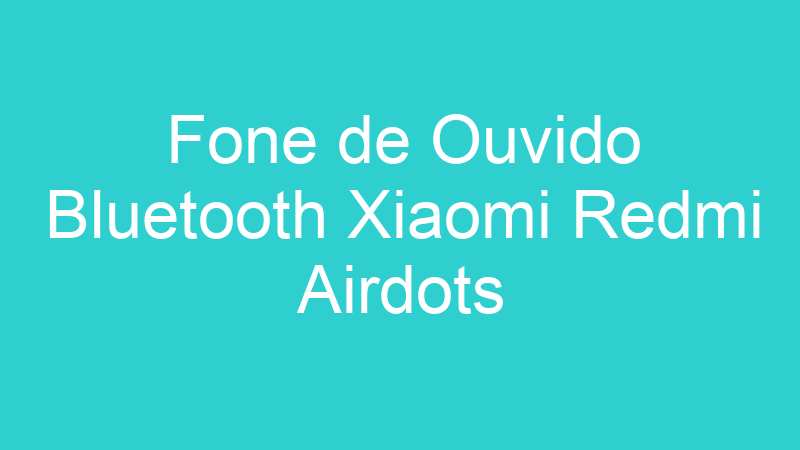 Fone de Ouvido Bluetooth Xiaomi Redmi Airdots
