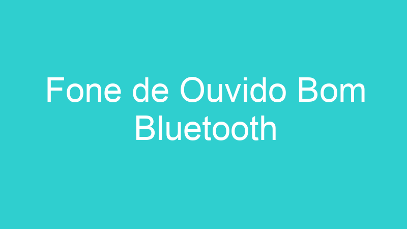 Fone de Ouvido Bom Bluetooth