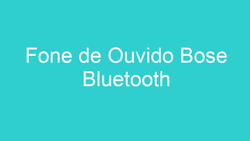 Fone de Ouvido Bose Bluetooth