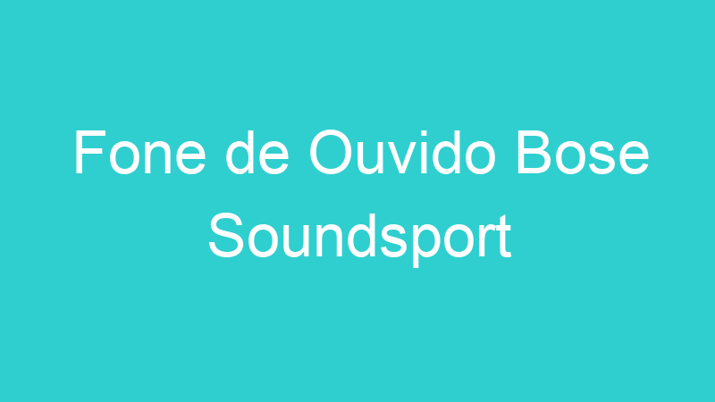 Fone de Ouvido Bose Soundsport