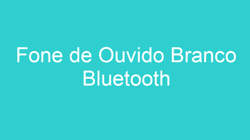 Fone de Ouvido Branco Bluetooth