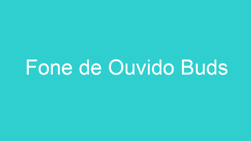 Fone de Ouvido Buds