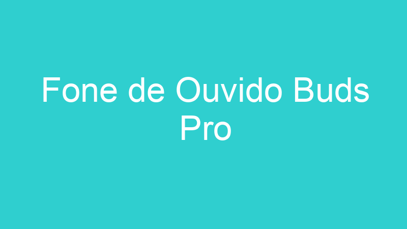 Fone de Ouvido Buds Pro