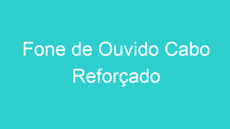 Fone de Ouvido Cabo Reforçado