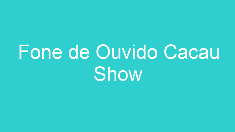 Fone de Ouvido Cacau Show