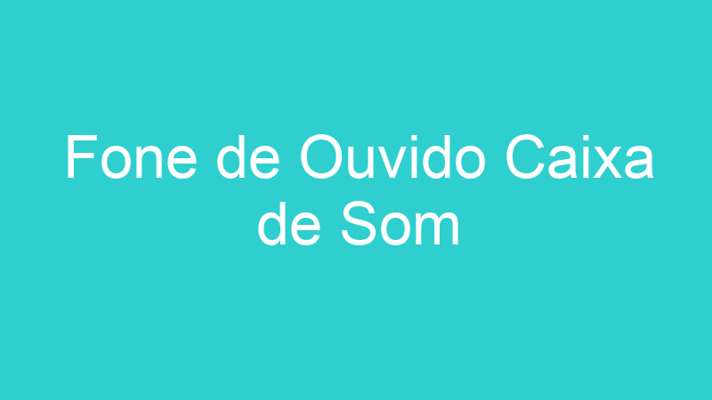 Fone de Ouvido Caixa de Som