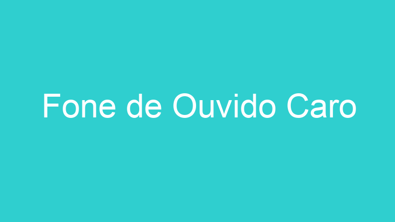 Fone de Ouvido Caro
